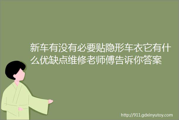 新车有没有必要贴隐形车衣它有什么优缺点维修老师傅告诉你答案