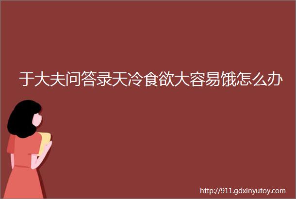 于大夫问答录天冷食欲大容易饿怎么办